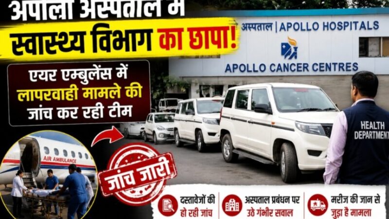 अपोलो अस्पताल में स्वास्थ्य विभाग की दबिश, एयर एम्बुलेंस लापरवाही मामले की जांच शुरू…